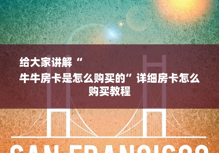 给大家讲解“
牛牛房卡是怎么购买的”详细房卡怎么购买教程