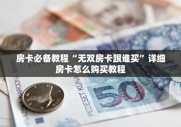 房卡必备教程“无双房卡跟谁买”详细房卡怎么购买教程