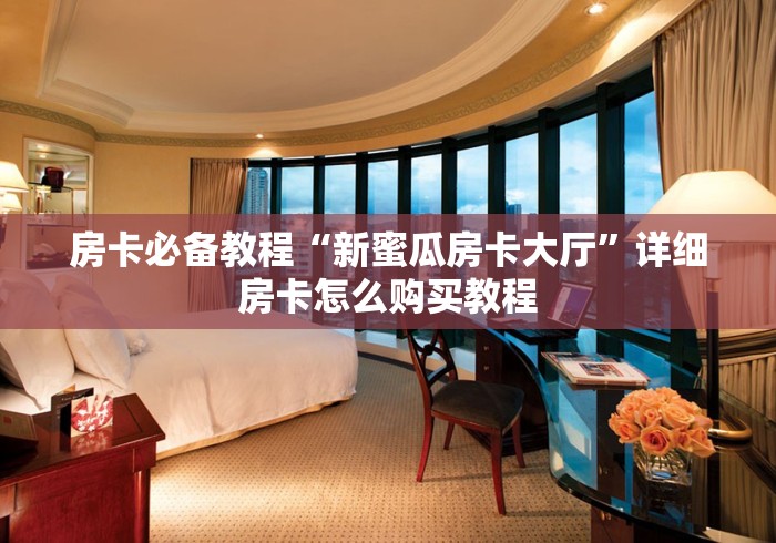 房卡必备教程“新蜜瓜房卡大厅”详细房卡怎么购买教程